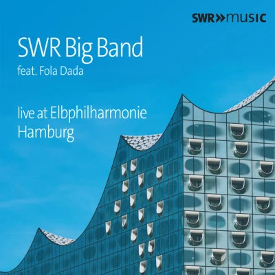 Fola Dada/Pierre Paquette/South West German Radio Big Band SWR BIG BAND: Live at Elbphilharmonie Hamburg