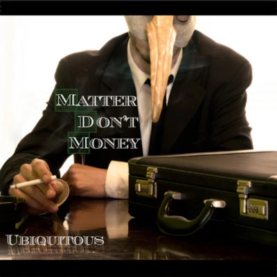 Ubiquitous Matter Dont Money