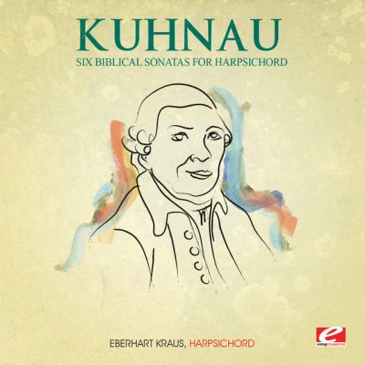 Eberhart Kraus/Johann Kuhnau Kuhnau: Six Biblical Sonatas for Harpsichord (Digitally Remastered)