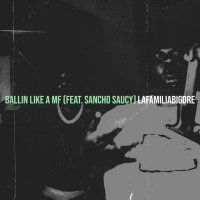 LaFamiliaBigDre/Sancho Saucy Ballin Like a Mf