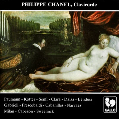 Philippe Chanel/Conrad Paumann/Ludwig Senfl/Jan Pieterszoon Sweelinck Paumann, Kotter, Senfl, Dalza, Bendusi, Gabrielli, Frescobaldi, Cabanilles, Narvaez, Milan, Cabezon, Sweelinck: Renaissance Music