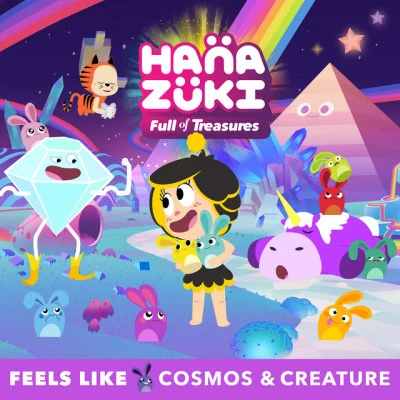 Hanazuki/Cosmos & Creature Feels Like