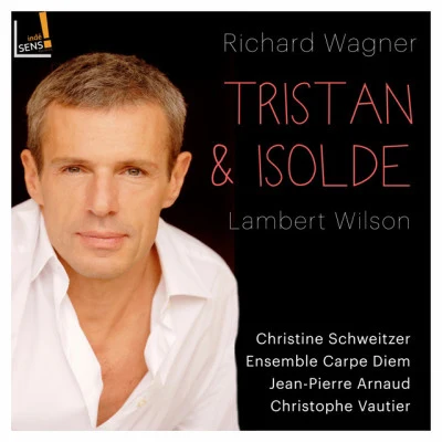 Ensemble Carpe Diem/Jean-Pierre Arnaud/Lambert Wilson/Christine Schweitzer Tristan et Isolde (Arr. by Jean-Pierre Arnaud)