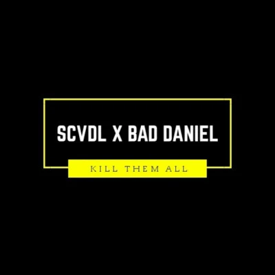 Bad Daniel/SCVDL Kill Them All