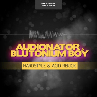 Audionator/Blutonium Boy Hardstyle & Acid Rekick